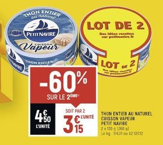 THON ENTIER  PETIT NAVIRE  CUISSON  THON ENTIER  -60%  SUR LE 2EME  ₁, € +50  L'UNITÉ  LOT DE 2  Des idées recettes sur petitnavire.fr  SOIT PAR 2  L'UNITÉ  3950  15  LOT DE 2  des  recer  THON ENTIER