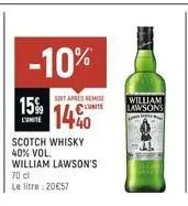 15%  l'unité  -10%  soit après remise  lunite  1440  scotch whisky 40% vol.  william lawson's  70 cl  le litre: 20€57  william  lawsons 