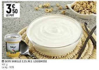 m  le pot  skyr  skyr vanille 0,5% m.g. logismose  450 g  le kg: 7€78 
