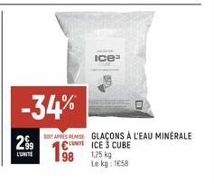 -34%  299  L'UNITE  Ice  SOTAPES REMISE GLAÇONS À L'EAU MINÉRALE CICE 3 CUBE  98  1,25 kg Le kg: 1658 