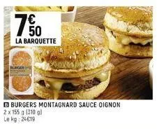 €  750  la barquette  burgers montagnard sauce oignon  2 x 155 g (310 gl le kg: 24€19 