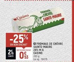 2%  L'UNITE  -25%  EN BON D'ACHAT  Casino  SOIT EN BON ACHAT 26% M.G. CASINO  093  53 200 g  FROMAGE CHEVRE SAINTE-MAURE  A FROMAGE DE CHÈVRE SAINTE-MAURE  Le kg 10€75 