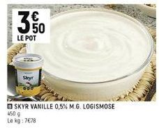350  LE POT  Skyr  SKYR VANILLE 0,5% M.G. LOGISMOSE 450 g  Le kg: 7€78 