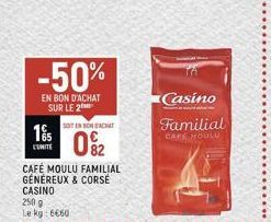 -50%  EN BON D'ACHAT SUR LE 2  15  UNITE  CAFÉ MOULU FAMILIAL GÉNÉREUX & CORSÉ CASINO  SOTEN BON ACHAT  0%2  250 g Le kg: 6€60  Casino  Familial  CAFE MOULO  