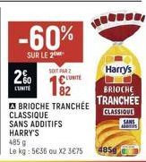 2%  L'UNITE  -60%  SUR LE 2  SOIT PAR  ABRIOCHE TRANCHÉE  CLASSIQUE  LUNITE  SANS ADDITIFS HARRY'S  485 g  Le kg: 5€36 ou X2 3€75  Harry's  BRIOCHE  TRANCHÉE  CLASSIQUE  485  SANS Monis 