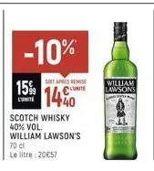 15%  l'unité  -10%  soit après remise  lunite  1440  scotch whisky 40% vol.  william lawson's  70 cl  le litre: 20€57  william  lawsons 