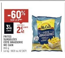 3%s  LUNITE  -60%  SUR LE 2  FRITES SURGELÉES  29  SOIT PAR 2  CÔTÉ BRASSERIE  MC CAIN  650 g  Le kg: 5€31 ou X2 3€71  McCain  1-CÔTE  BRASSERIE  CHAQU LENTINE  NUN 