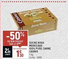 2%  LUNITE  Casino  -50%  EN BON D'ACHAT SUR LE 2  Sucre Rouss  SUCRE ROUX MORCEAUX  SOIT EN BON ACHAT 100% PURE CANNE  CASINO  1⁹⁰0  PUN  Pne Carne  Sucre Roux  1 kg Le kg: 2660 