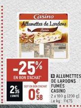 -25%  EN BON D'ACHAT  2%  L'UNITE  Casino Allumettes de Lardons  BALLUMETTES  SOIT EN BON DADAT  DE LARDONS FUMES CASINO  058 2x100g (200 g)  Le kg: 11€75 