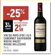 -25%  soy apres remise 3% 5 l'unité 2⁹  vin du pays d'oc i.g.p. cabernet sauvignon  roche mazet rouge millésime  75 cl le litre: 3€45 