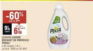 -60%  sur le 2  soit par  995 clunite 6⁹6  lunite  lessive liquide bouquet de provence  persil  x 40 lavages (1,8 l  le litre 5€53 ou x2 3€87  fidan sens  persil  t  per l 