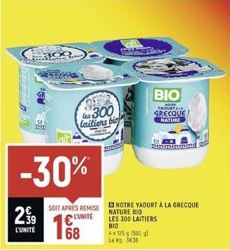 Fizaleakestele  29⁹9  L'UNITÉ  300  s  235550  w  -30%  SOIT APRÈS REMISE € L'UNITÉ  68  les 300  laitiers bio  JAGTING  4 x 125 g (500 g) Le kg: 3€36  125  BIO  HOTE  YAOURTALA  GRECQUE NATURE  B NOT