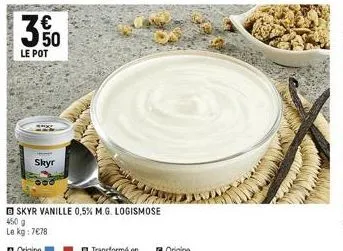 m  le pot  skyr  skyr vanille 0,5% m.g. logismose  450 g  le kg: 7€78 