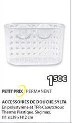 PETIT PRIX PERMANENT  ACCESSOIRES DE DOUCHE SYLTA En polystyrène et TPR-Caoutchouc Thermo Plastique. S5kg max. 111 xL19 xH12 cm  150€ 