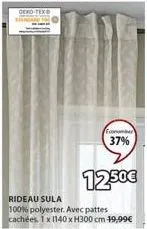 dead-tex  economi  37%  12.50€  rideau sula  100% polyester. avec pattes cachées 1 x 1140 x h300 cm 19,99€ 