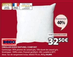 GOLD  QUALITE DICLANE  ENGRANCE  DODO  OREILLER DODO NATUREL COMFORT  Garnissage: 85% plumes de canard gris, 15% duvet de canard gris. Enveloppe: 100% coton. Pouvoir gonflant: 282. Lavable à 40°C doux