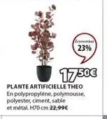 econombr  23%  17.50€  plante artificielle theo en polypropylène, polymousse, polyester, ciment, sable et métal h70 cm 22,99€ 