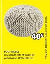40€  POUF NEBLE En coton tricoté et perles de polystyrène. Ø50 x H30 cm  Il y a un délai de livraison sur cet article. 