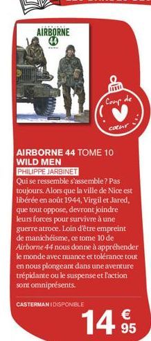 AIRBORNE  Coup de  AIRBORNE 44 TOME 10 WILD MEN  PHILIPPE JARBINET  Qui se ressemble s'assemble? Pas toujours. Alors que la ville de Nice est libérée en août 1944, Virgil et Jared, que tout oppose, de