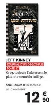 JOURNAL  dégonflé  OCK ATTITUDE  Sill Koney  JEFF KINNEY  JOURNAL D'UN DÉGONFLE TOME 17  Greg, toujours l'adolescent le plus tourmenté du collège.  SEUIL JEUNESSE I DISPONIBLE LE 10 NOVEMBRE  12%  