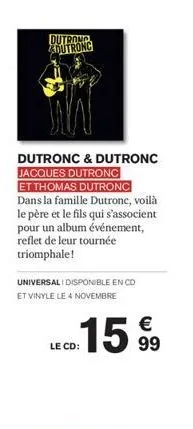 dutrong dutronc  dutronc & dutronc jacques dutronc et thomas dutronc dans la famille dutronc, voilà le père et le fils qui s'associent pour un album événement, reflet de leur tournée triomphale!  univ