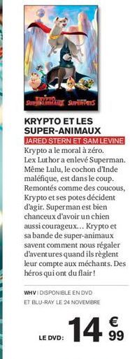 WHVI DISPONIBLE EN DVD ET BLU-RAY LE 24 NOVEMBRE  SP Surs  KRYPTO ET LES SUPER-ANIMAUX  JARED STERN ET SAM LEVINE Krypto a le moral à zéro. Lex Luthor a enlevé Superman. Même Lulu, le cochon d'Inde ma