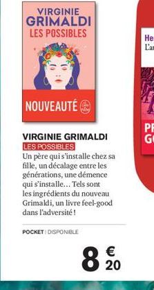 VIRGINIE GRIMALDI LES POSSIBLES  POCKET DISPONIBLE  NOUVEAUTÉ  VIRGINIE GRIMALDI LES POSSIBLES  Un père qui s'installe chez sa fille, un décalage entre les générations, une démence qui s'installe... T