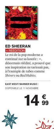 ED SHEERAN = RÉÉDITION  Le roi de la pop moderne a continué sur sa lancée: -, désormais réédité, a prouvé que son inspiration ne tarissait pas, à l'exemple de tubes comme Shivers ou Bad Habits.  EAST 