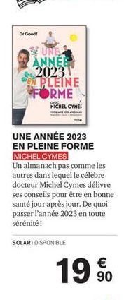 Dr Good!  UNE ANNÉE 2023 PLEINE FORME  ovec  MICHEL CYMES  UNE ANNÉE 2023 EN PLEINE FORME MICHEL CYMES  Un almanach pas comme les autres dans lequel le célèbre docteur Michel Cymes délivre ses conseil