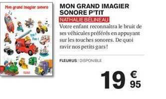 Mon grand imagier sonore  FEAR  MON GRAND IMAGIER SONORE P'TIT  NATHALIE BELINEAU  Votre enfant reconnaîtra le bruit de ses véhicules préférés en appuyant sur les touches sonores. De quoi ravir nos pe