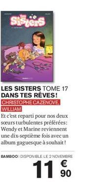 Sisters  LES SISTERS TOME 17 DANS TES RÊVES! CHRISTOPHE CAZENOVE, WILLIAM  Et c'est reparti pour nos deux sœurs turbulentes préférées: Wendy et Marine reviennent une dix-septième fois avec un album ga