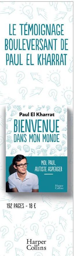 LE TÉMOIGNAGE BOULEVERSANT DE PAUL EL KHARRAT  Paul El Kharrat  BIENVENUE  DANS MON MONDE  MOI, PAUL, AUTISTE ASPERGER  192 PAGES-18 €  Harper Collins  Harper Collins 