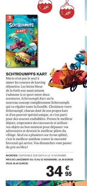 SCHTROUMPFS KART  SCHTROUMPFS KART Mario n'est pas le seul à aimer les courses de karting déjantées. Les lutins bleus de la forêt eux aussi aiment s'adonner à ce sport entre deux aventures. Schtroumpf