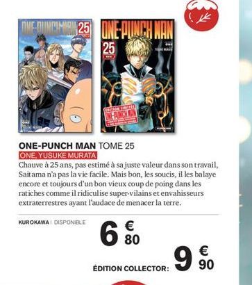 ONE-DUNCI 25 ONE-PUNCHI  25  EDITION LIMITED  ONE-PUNCH MAN TOME 25  ONE, YUSUKE MURATA  Chauve à 25 ans, pas estimé à sa juste valeur dans son travail, Saitama n'a pas la vie facile. Mais bon, les so