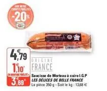 10  compte fute  -20%  4,79 110 france  saucisse de morteau à cuire i.g.p  3,69 les délices de belle france  la pièce 350 g-soit le kg: 13,68 € 