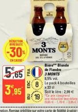 REDUCTION ATE  0  -30% MONTS  EN CASSE  Bière** Blonde de Flandre  3 MONTS  8,5% vol. Le pack 4 bouteilles x 33 cl  Soit le litre: 2,99 €  19 Cor  5585€ 1.70€ 1866 