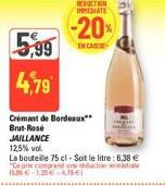 599  4,79  REDUCTION MEDIATE  -20%  EN CA  Crémant de Bordeaux** Brut-Rosé JAILLANCE 12,5% vol.  La bouteille 75 cl - Soit le litre: 6,38 € "Ce prix comprend une (1.39€ 120 € 4,79 € 