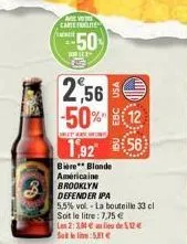 evotee  carte polite  50  2,56  -50% 12  sret we  1,92 58  bière** blonde  américaine brooklyn defender ipa  5,5% vol.-la bouteille 33 cl soit le litre: 7,75 €  les 2: 334 € au lieu de 5€ sotline:5.81