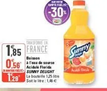 1,85 france  0,56  sur votie compila  (-30%)  beats  boisson  à l'eau de source acidule florida sunny delight  1,29 la bouteille 1.25 litre  soit le litre : 1,48 €  sunny  added 