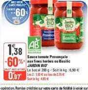 DEC WITHE CARTE FIDELITE RET  60  LE  1,38 -60% 0,97  Jardin BIO Cifa  Bosilic  Sauce tomate Provençale aux fines herbes ou Basilic JARDIN BIO  Le bocal 200 g - Soit le kg: 6,90 €  Les 2: 193€ au lieu