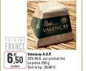 ORIGINE  FRANCE 6,50  VALENÇAY  Valencay A.O.P. 23% M.G. sur produit fini  La pièce 250 g Soit le kg: 26,00 € 