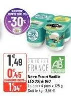 sur votre competelle  -30%  1,49 0,45  france  notre yaourt vanille les 300 & bio  1,04 le pack 4 pots x 125g  soit le kg: 2,98 €  ab 