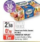 sur vot coffel  (-30%)  panier  panier  origine  2,59 france 0,79 yaourt aux fruits jaunes  0% m.g. panier de yoplait  1,80 le pack 8 pots x 130 g  soit le kg: 2,49 € 