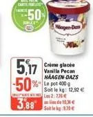 avec wee carte frelite  50  5,17 -50%  repo  3,88  crème glacée vanilla pecan haagen-dazs le pot 400 g soit le kg: 12,92 € les 2:775€  hàng  de 10,34 €  seit le kg:9.70€ 