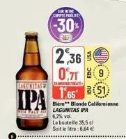 regenitas  ipa  sur votre compte fidelite  -30%  rued  2,36 0719  usa  1,65 a(51)  bière** blonde califomienne lagunitas ipa 6,2% vol.  la bouteille 35,5 cl soit le litre:6,64 € 
