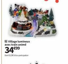village lumineux avec train animé  34€⁹9  dont 0,13€ d'vico-participation 
