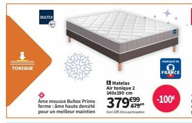 TONIQUE  BULTEX  Âme mousse Bultex Primo ferme : âme haute densité pour un meilleur maintien  Matelas Air tonique 2 140x190 cm  379€99  Dont 10€ déco-participation  FABRIQUE EN  FRANCE  -100€  