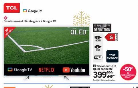 TCL  Google TV  Divertissement illimité grâce à Google TV  50°  126 cm  Google TV NETFLIX  QLED  YouTube  ULTRA HAUTE DEFINITION  HDMI  USB  G  TOUT  WiFi NOUVEAU  15 Téléviseur UHD QLED connecté  399