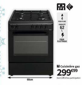 AFFF  60cm  FAR  FEEXÀ GAZ CAPAC  62  L  AV  FOUR ÉLECTRIQUE  Cuisinière gaz  299 €⁹9  Dont 10€ d'éco-participation 