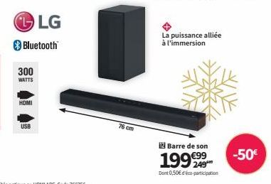 LG  > Bluetooth  300  WATTS  HOMI  USB  76 cm  La puissance alliée à l'immersion  12 Barre de son  199999  Dont 0,50€ dico-participation  -50€ 